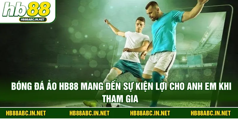 Bóng đá ảo HB88 mang đến sự kiện lợi cho anh em khi tham gia