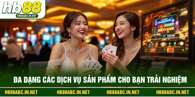 Đa dạng các dịch vụ sản phẩm cho bạn trải nghiệm