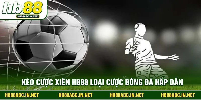 Kèo cược xiên HB88 loại cược bóng đá hấp dẫn