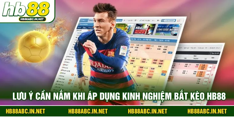 Lưu ý cần nắm khi áp dụng kinh nghiệm bắt kèo HB88
