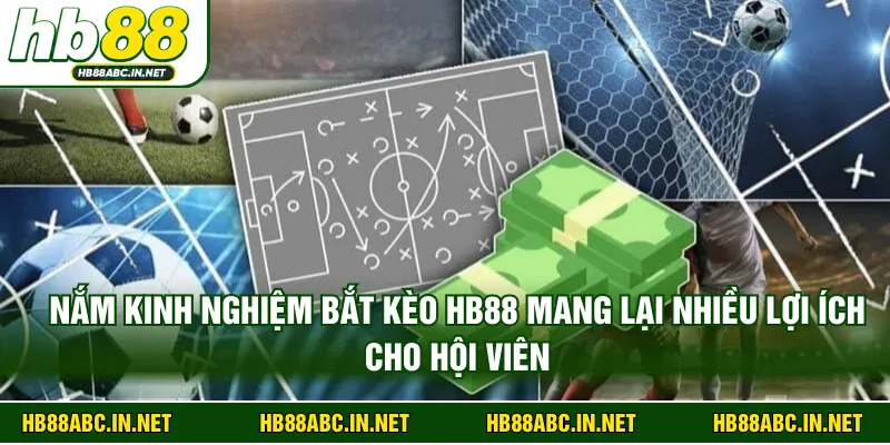 Nắm kinh nghiệm bắt kèo HB88 mang lại nhiều lợi ích cho hội viên