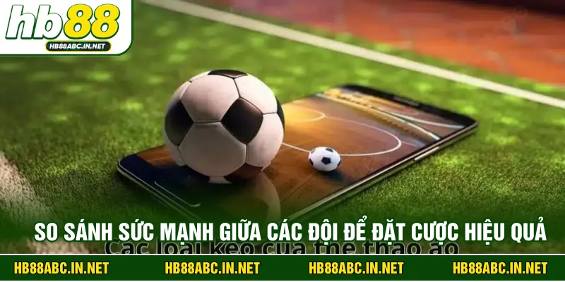 So sánh sức mạnh giữa các đội để đặt cược hiệu quả